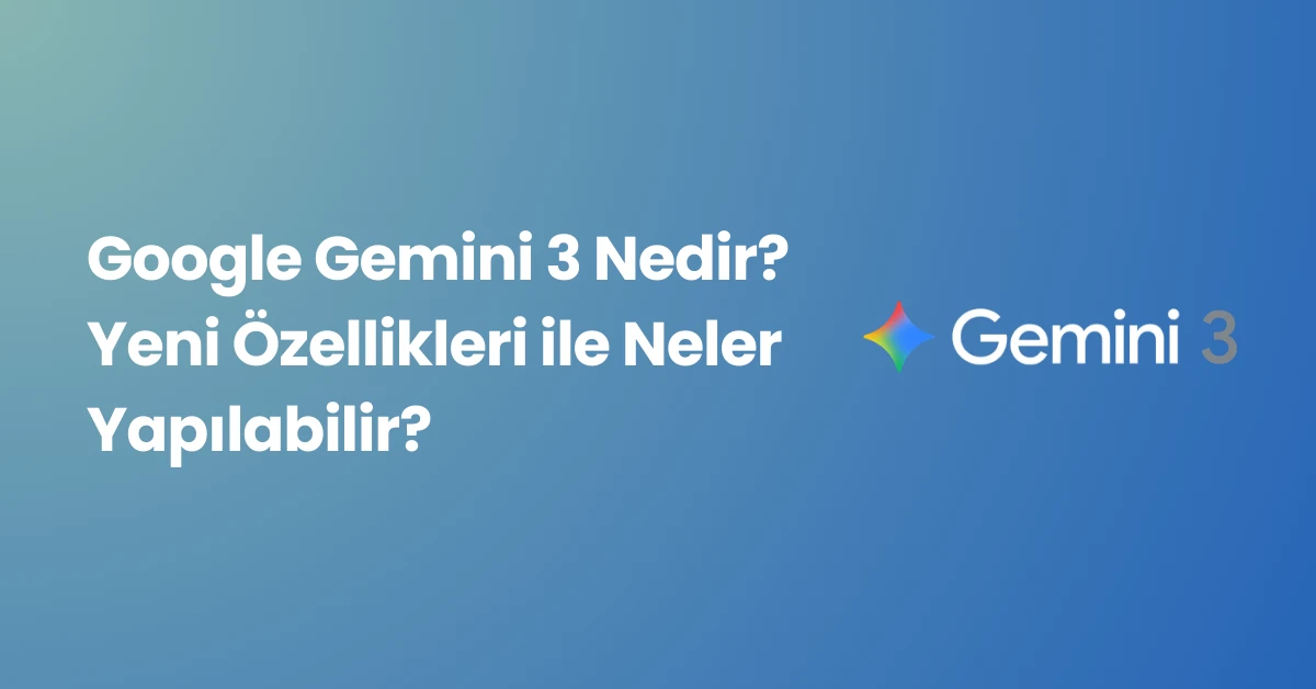 Google Gemini 3 Nedir? Yeni Özellikleri ile Neler Yapılabilir?