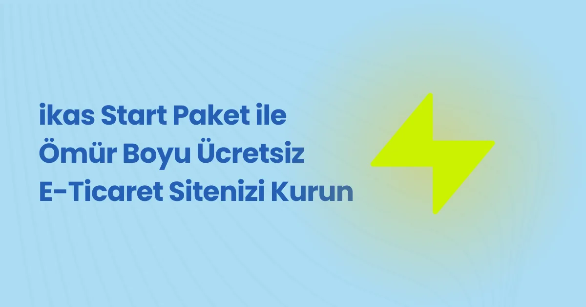 ikas Start Paket ile Ömür Boyu Ücretsiz E-Ticaret Sitenizi Kurun