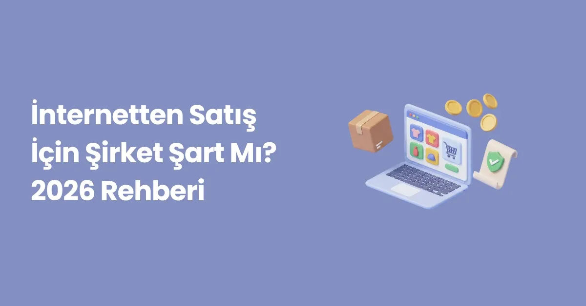 İnternetten Satış İçin Şirket Şart Mı? (2026 Rehberi)